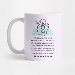 Copy of Hermann Hesse quote: Whoever wants music instead of noise, joy instead of pleasure... finds no home in this trivial world of ours. Mug